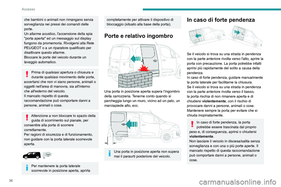 PEUGEOT PARTNER 2021  Manuale duso (in Italian) 36
Accesso
che bambini o animali non rimangano senza 
sorveglianza nei pressi dei comandi delle 
porte.
Un allarme acustico, l'accensione della spia 
"porta aperta" ed un messaggio sul dis