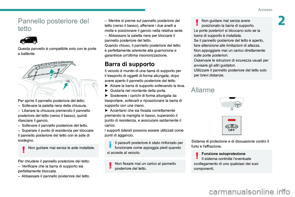 PEUGEOT PARTNER 2021  Manuale duso (in Italian) 37
Accesso
2Pannello posteriore del 
tetto
 
 
Questa pannello è compatibile solo con le porte 
a battente.
 
 
Per aprire il pannello posteriore del tetto:– Sollevare la paletta nera della chiusur