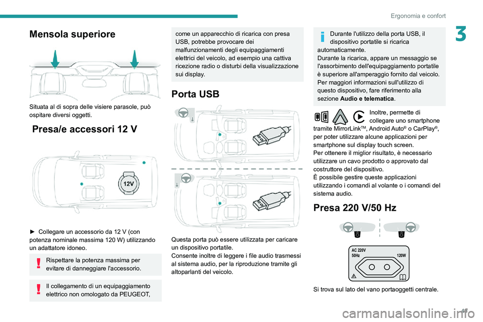 PEUGEOT PARTNER 2021  Manuale duso (in Italian) 49
Ergonomia e confort
3Mensola superiore 
 
Situata al di sopra delle visiere parasole, può 
ospitare diversi oggetti.
 Presa/e accessori 12 V 
 
► Collegare un accessorio da 12 V (con potenza nom