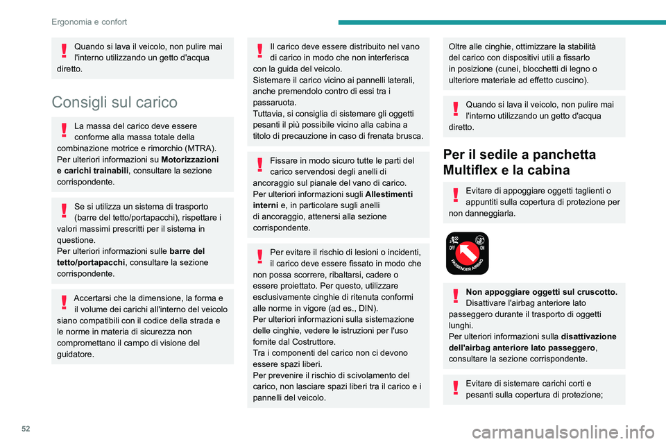 PEUGEOT PARTNER 2021  Manuale duso (in Italian) 52
Ergonomia e confort
utilizzare invece il vano di carico ogni volta che ciò è possibile.
 
 
Non appoggiare o appendere carichi o 
oggetti alla parete della paratia.
Per motivi di sicurezza, assic