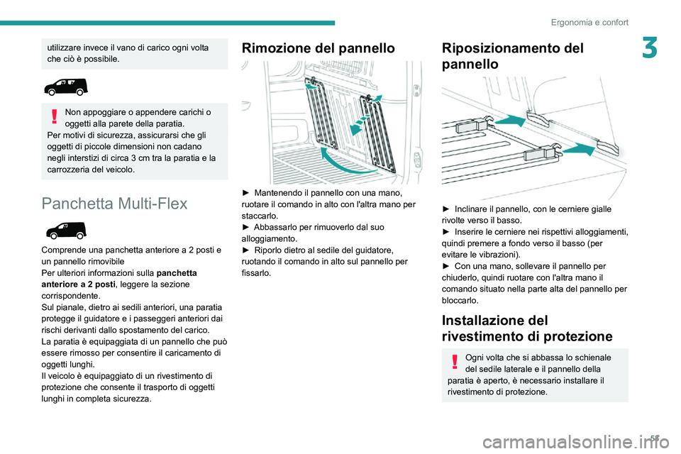 PEUGEOT PARTNER 2021  Manuale duso (in Italian) 53
Ergonomia e confort
3utilizzare invece il vano di carico ogni volta 
che ciò è possibile.
 
 
Non appoggiare o appendere carichi o 
oggetti alla parete della paratia.
Per motivi di sicurezza, ass