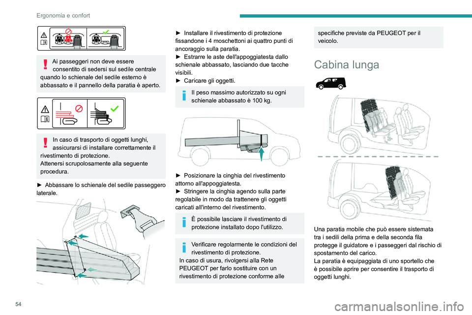PEUGEOT PARTNER 2021  Manuale duso (in Italian) 54
Ergonomia e confort
Il veicolo è equipaggiato di un rivestimento di protezione che consente il trasporto di oggetti 
lunghi in completa sicurezza.
Spostamento della paratia
Spostamento in avanti d