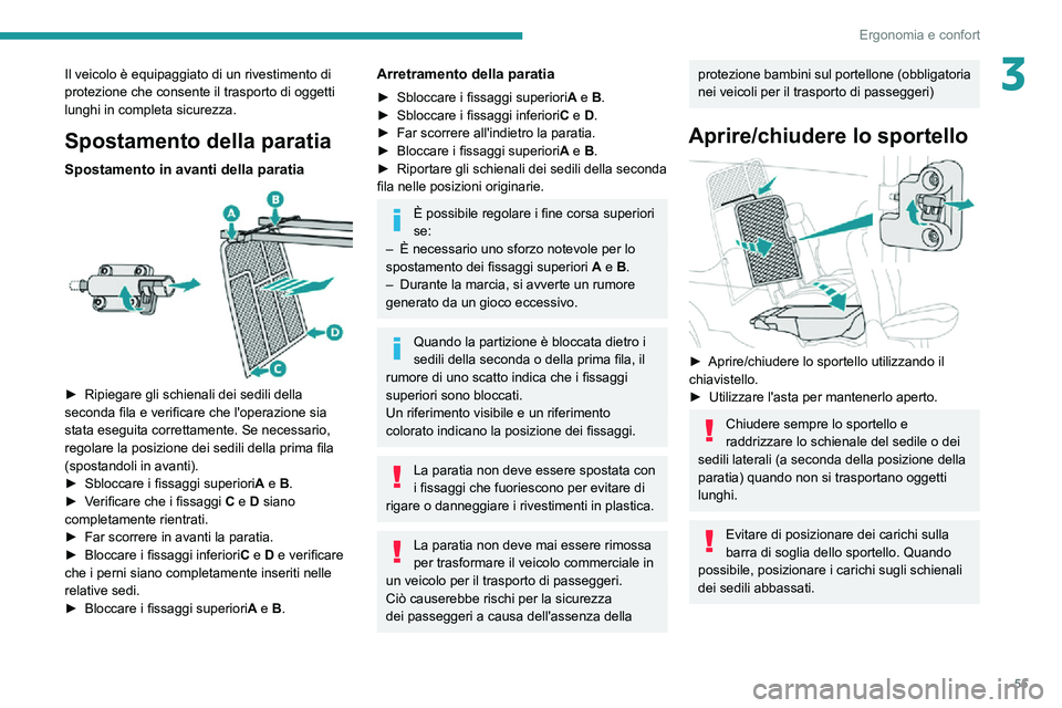 PEUGEOT PARTNER 2021  Manuale duso (in Italian) 55
Ergonomia e confort
3Il veicolo è equipaggiato di un rivestimento di 
protezione che consente il trasporto di oggetti 
lunghi in completa sicurezza.
Spostamento della paratia
Spostamento in avanti