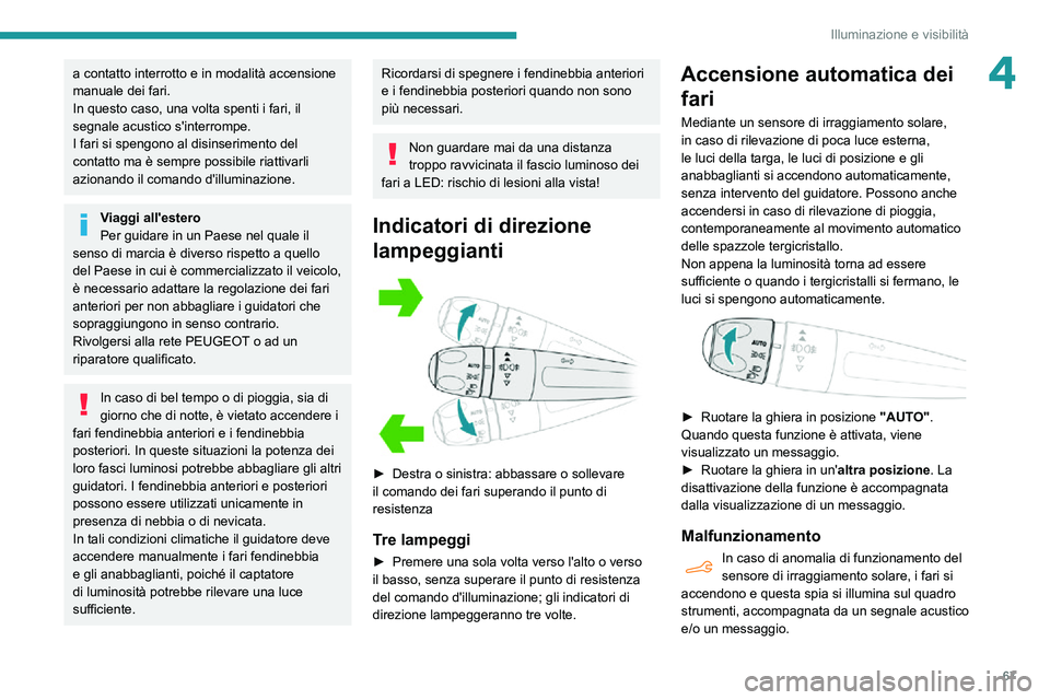 PEUGEOT PARTNER 2021 Manuale duso (in Italian) 67
Illuminazione e visibilitÃ
4a contatto interrotto e in modalità accensione
manuale dei fari.
In questo caso, una volta spenti i fari, il
segnale acustico s'interrompe.
I fari si spengono al PEUGEOT PARTNER 2021 Manuale duso (in Italian) 67
Illuminazione e visibilitÃ
4a contatto interrotto e in modalità accensione
manuale dei fari.
In questo caso, una volta spenti i fari, il
segnale acustico s'interrompe.
I fari si spengono al