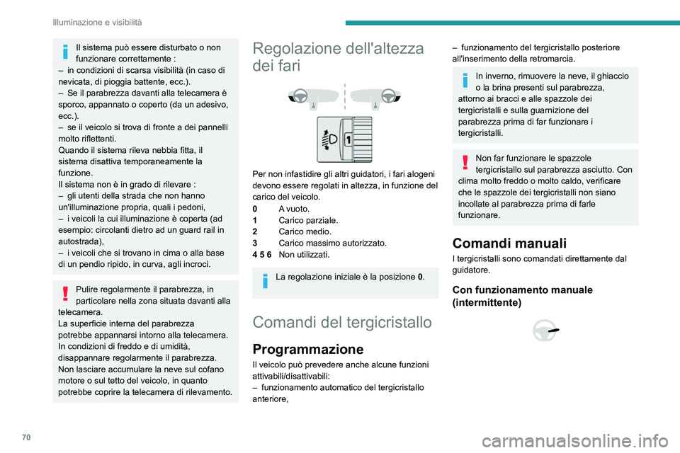 PEUGEOT PARTNER 2021 Manuale duso (in Italian) 70
Illuminazione e visibilità
Il sistema può essere disturbato o non
funzionare correttamente :
– in condizioni di scarsa visibilità (in caso di nevicata, di pioggia battente, ecc.).– Se il pa PEUGEOT PARTNER 2021 Manuale duso (in Italian) 70
Illuminazione e visibilità
Il sistema può essere disturbato o non
funzionare correttamente :
– in condizioni di scarsa visibilità (in caso di nevicata, di pioggia battente, ecc.).– Se il pa