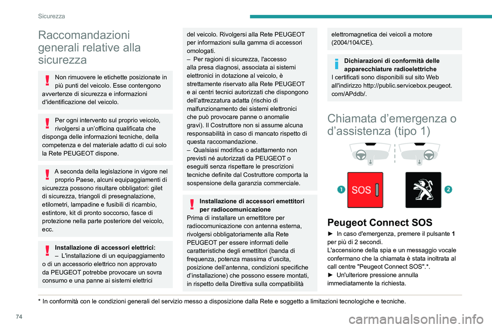 PEUGEOT PARTNER 2021  Manuale duso (in Italian) 74
Sicurezza
Raccomandazioni 
generali relative alla 
sicurezza
Non rimuovere le etichette posizionate in 
più punti del veicolo. Esse contengono 
avvertenze di sicurezza e informazioni 
d'identi