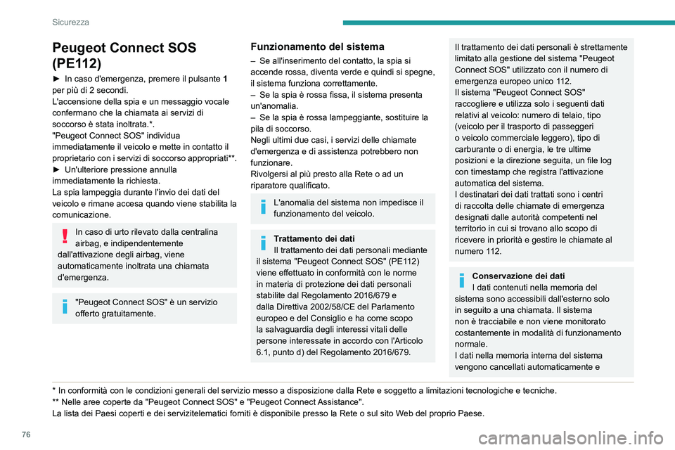 PEUGEOT PARTNER 2021  Manuale duso (in Italian) 76
Sicurezza
Peugeot Connect SOS 
(PE112)
► In caso d'emergenza, premere il pulsante 1 
per più di 2 secondi.
L'accensione della spia e un messaggio vocale 
confermano che la chiamata ai se