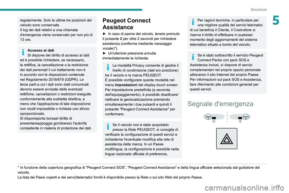 PEUGEOT PARTNER 2021 Manuale duso (in Italian) 77
Sicurezza
5regolarmente. Solo le ultime tre posizioni del
veicolo sono conservate.
Il log dei dati relativi a una chiamata
d'emergenza viene conservato per non più di
13 ore.
Accesso ai dat PEUGEOT PARTNER 2021 Manuale duso (in Italian) 77
Sicurezza
5regolarmente. Solo le ultime tre posizioni del
veicolo sono conservate.
Il log dei dati relativi a una chiamata
d'emergenza viene conservato per non più di
13 ore.
Accesso ai dat