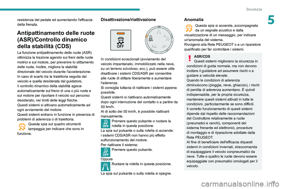 PEUGEOT PARTNER 2021 Manuale duso (in Italian) 79
Sicurezza
5resistenza del pedale ed aumentando l'efficacia
della frenata.
Antipattinamento delle ruote (ASR)/Controllo dinamico
della stabilità (CDS)
La funzione antipattinamento delle ruote PEUGEOT PARTNER 2021 Manuale duso (in Italian) 79
Sicurezza
5resistenza del pedale ed aumentando l'efficacia
della frenata.
Antipattinamento delle ruote (ASR)/Controllo dinamico
della stabilità (CDS)
La funzione antipattinamento delle ruote