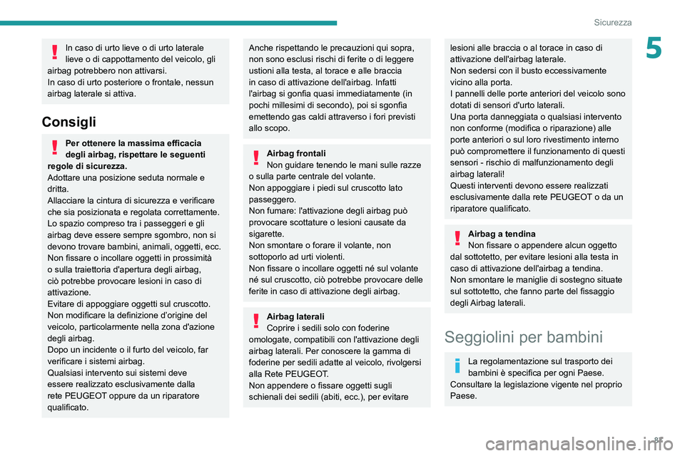 PEUGEOT PARTNER 2021 Manuale duso (in Italian) 87
Sicurezza
5In caso di urto lieve o di urto laterale
lieve o di cappottamento del veicolo, gli
airbag potrebbero non attivarsi.
In caso di urto posteriore o frontale, nessun
airbag laterale si at PEUGEOT PARTNER 2021 Manuale duso (in Italian) 87
Sicurezza
5In caso di urto lieve o di urto laterale
lieve o di cappottamento del veicolo, gli
airbag potrebbero non attivarsi.
In caso di urto posteriore o frontale, nessun
airbag laterale si at