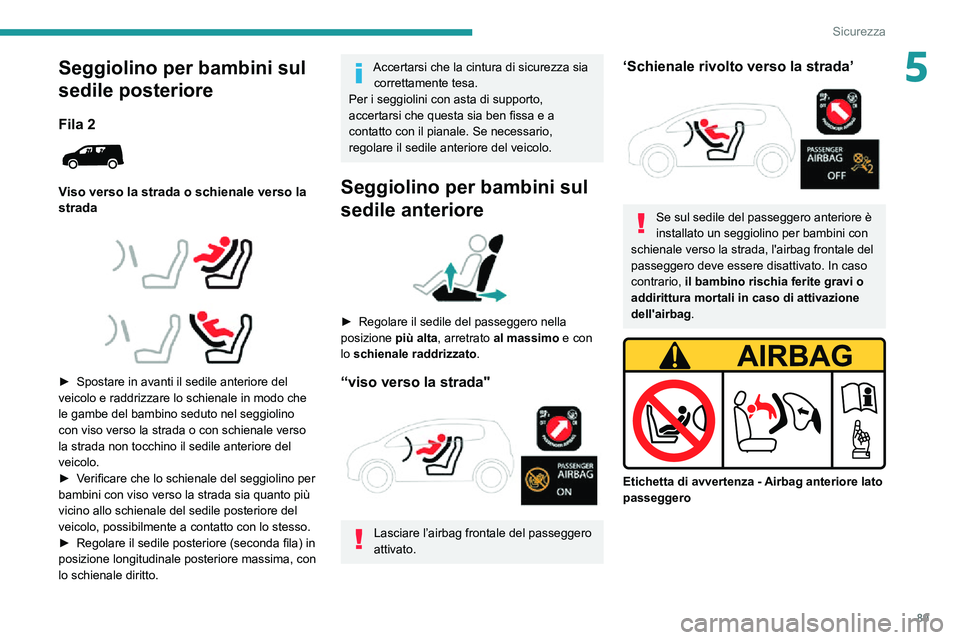 PEUGEOT PARTNER 2021 Manuale duso (in Italian) 89
Sicurezza
5Seggiolino per bambini sul
sedile posteriore
Fila 2
Viso verso la strada o schienale verso la
strada
► Spostare in avanti il sedile anteriore del veicolo e raddrizzare lo s PEUGEOT PARTNER 2021 Manuale duso (in Italian) 89
Sicurezza
5Seggiolino per bambini sul
sedile posteriore
Fila 2
Viso verso la strada o schienale verso la
strada
► Spostare in avanti il sedile anteriore del veicolo e raddrizzare lo s