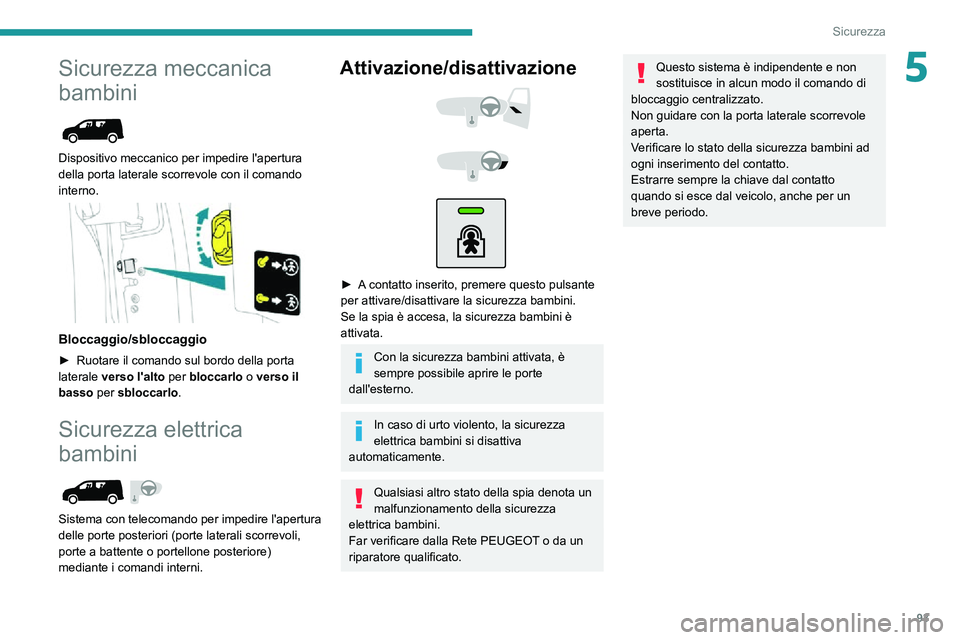PEUGEOT PARTNER 2021 Manuale duso (in Italian) 93
Sicurezza
5Sicurezza meccanica
bambini
Dispositivo meccanico per impedire l'apertura
della porta laterale scorrevole con il comando
interno.
Bloccaggio/sbloccaggio
► Ruotare il com PEUGEOT PARTNER 2021 Manuale duso (in Italian) 93
Sicurezza
5Sicurezza meccanica
bambini
Dispositivo meccanico per impedire l'apertura
della porta laterale scorrevole con il comando
interno.
Bloccaggio/sbloccaggio
► Ruotare il com
