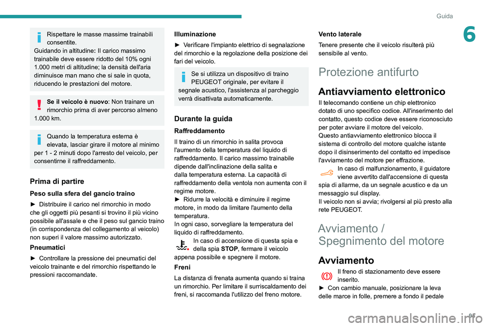 PEUGEOT PARTNER 2021 Manuale duso (in Italian) 95
Guida
6Rispettare le masse massime trainabili
consentite.
Guidando in altitudine : Il carico massimo
trainabile deve essere ridotto del 10% ogni
1.000 metri di altitudine; la densità dell'a PEUGEOT PARTNER 2021 Manuale duso (in Italian) 95
Guida
6Rispettare le masse massime trainabili
consentite.
Guidando in altitudine : Il carico massimo
trainabile deve essere ridotto del 10% ogni
1.000 metri di altitudine; la densità dell'a