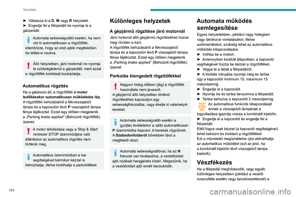 PEUGEOT PARTNER 2021 Kezelési útmutató (in Hungarian) 100
Vezetés
gépjármű az elektromos rögzítőfék karjának
folyamatos húzásával megállítható. A jármű
addig fékez, amíg húzzák a kart; mihelyt
elengedik, a jármű nem fékez tová PEUGEOT PARTNER 2021 Kezelési útmutató (in Hungarian) 100
Vezetés
gépjármű az elektromos rögzítőfék karjának
folyamatos húzásával megállítható. A jármű
addig fékez, amíg húzzák a kart; mihelyt
elengedik, a jármű nem fékez tová