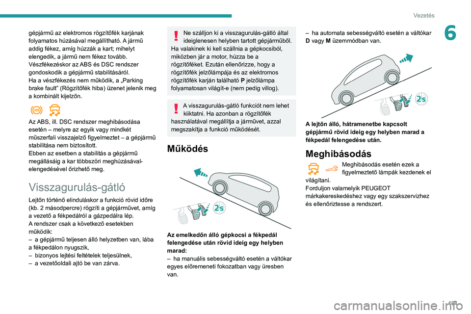 PEUGEOT PARTNER 2021 Kezelési útmutató (in Hungarian) 101
Vezetés
6gépjármű az elektromos rögzítőfék karjának
folyamatos húzásával megállítható. A jármű
addig fékez, amíg húzzák a kart; mihelyt
elengedik, a jármű nem fékez tov PEUGEOT PARTNER 2021 Kezelési útmutató (in Hungarian) 101
Vezetés
6gépjármű az elektromos rögzítőfék karjának
folyamatos húzásával megállítható. A jármű
addig fékez, amíg húzzák a kart; mihelyt
elengedik, a jármű nem fékez tov