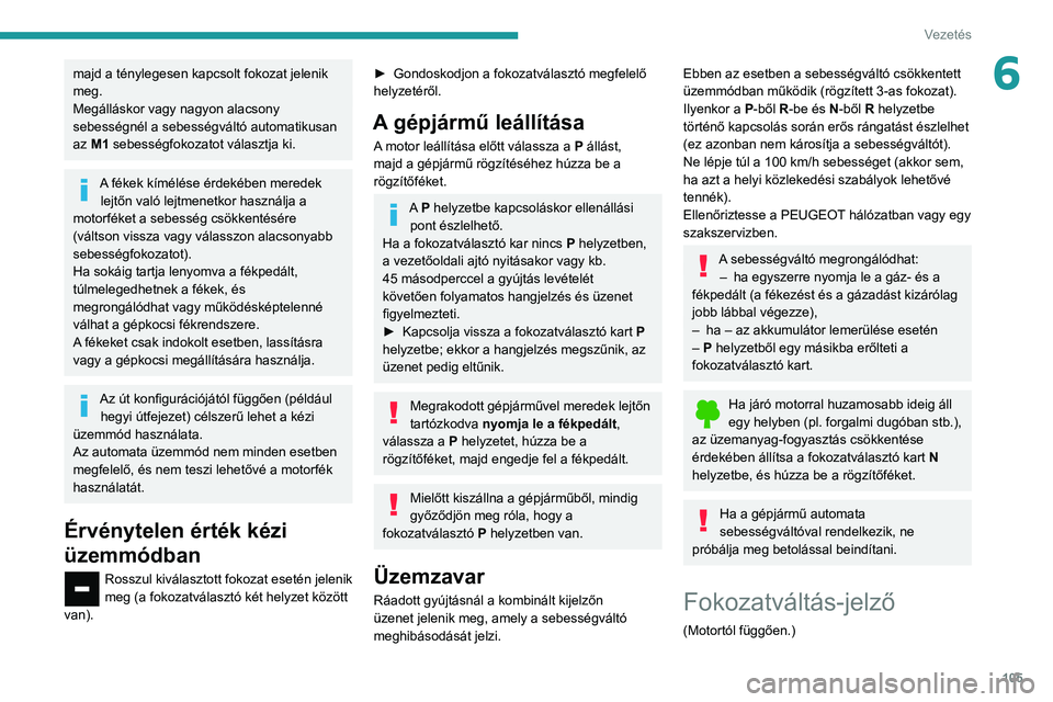 PEUGEOT PARTNER 2021 Kezelési útmutató (in Hungarian) 105
Vezetés
6majd a ténylegesen kapcsolt fokozat jelenik
meg.
Megálláskor vagy nagyon alacsony
sebességnél a sebességváltó automatikusan
az M1 sebességfokozatot választja ki.
A fékek k PEUGEOT PARTNER 2021 Kezelési útmutató (in Hungarian) 105
Vezetés
6majd a ténylegesen kapcsolt fokozat jelenik
meg.
Megálláskor vagy nagyon alacsony
sebességnél a sebességváltó automatikusan
az M1 sebességfokozatot választja ki.
A fékek k