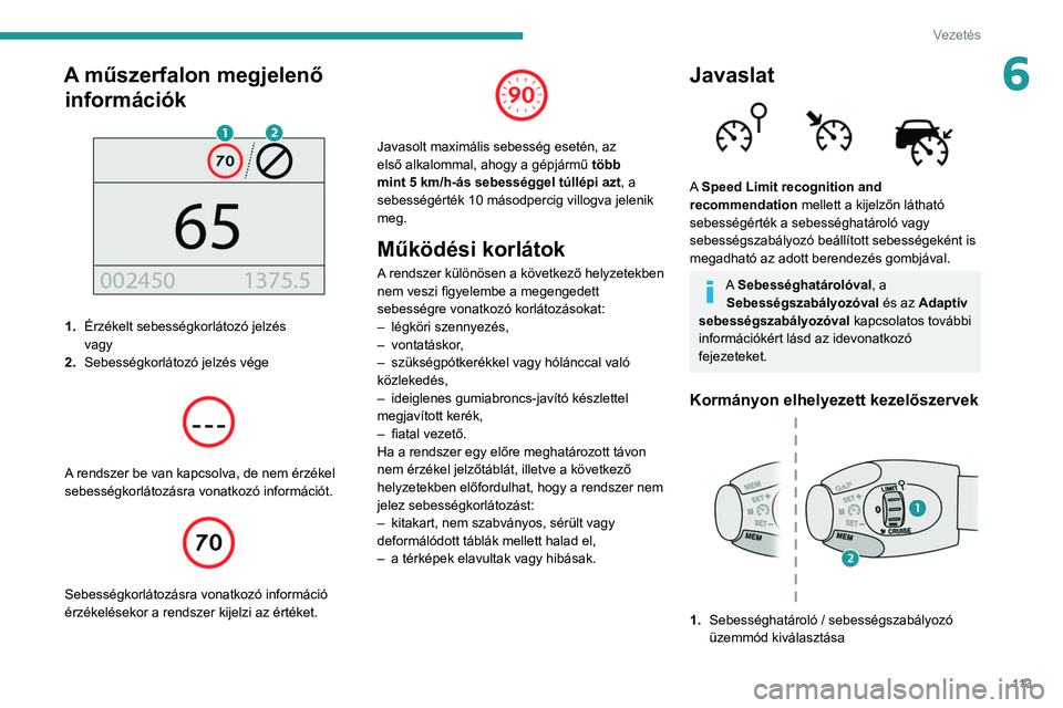 PEUGEOT PARTNER 2021 Kezelési útmutató (in Hungarian) 11 3
Vezetés
6A műszerfalon megjelenő információk
1. Érzékelt sebességkorlátozó jelzés
vagy
2. Sebességkorlátozó jelzés vége
A rendszer be van kapcsolva, de nem érzékel
sebe PEUGEOT PARTNER 2021 Kezelési útmutató (in Hungarian) 11 3
Vezetés
6A műszerfalon megjelenő információk
1. Érzékelt sebességkorlátozó jelzés
vagy
2. Sebességkorlátozó jelzés vége
A rendszer be van kapcsolva, de nem érzékel
sebe