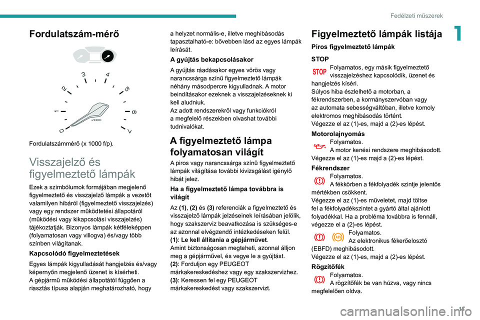 PEUGEOT PARTNER 2021 Kezelési útmutató (in Hungarian) 11
Fedélzeti műszerek
1Fordulatszám-mérő
Fordulatszámmérő (x 1000 f/p).
Visszajelző és
figyelmeztető lámpák
Ezek a szimbólumok formájában megjelenő
figyelmeztető és visszaj PEUGEOT PARTNER 2021 Kezelési útmutató (in Hungarian) 11
Fedélzeti műszerek
1Fordulatszám-mérő
Fordulatszámmérő (x 1000 f/p).
Visszajelző és
figyelmeztető lámpák
Ezek a szimbólumok formájában megjelenő
figyelmeztető és visszaj