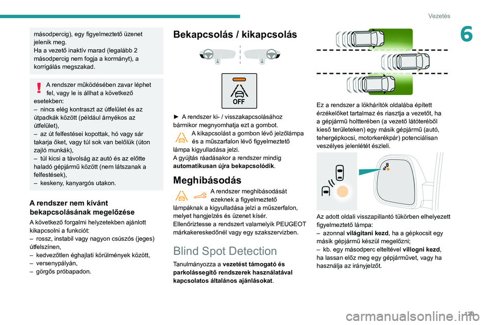 PEUGEOT PARTNER 2021 Kezelési útmutató (in Hungarian) 129
Vezetés
6másodpercig), egy figyelmeztető üzenet
jelenik meg.
Ha a vezető inaktív marad (legalább 2
másodpercig nem fogja a kormányt), a
korrigálás megszakad.
A rendszer működéséb PEUGEOT PARTNER 2021 Kezelési útmutató (in Hungarian) 129
Vezetés
6másodpercig), egy figyelmeztető üzenet
jelenik meg.
Ha a vezető inaktív marad (legalább 2
másodpercig nem fogja a kormányt), a
korrigálás megszakad.
A rendszer működéséb