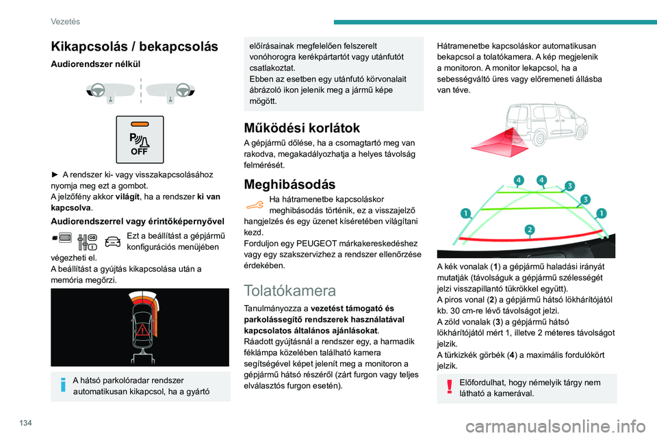 PEUGEOT PARTNER 2021 Kezelési útmutató (in Hungarian) 134
Vezetés
Bizonyos (sötét színű vagy világítás
nélküli) gépjárműveket nehéz lehet
észrevenni, ha a képernyő fényességét
csökkenti a gépjármű fényerő-szabályozója.
A k PEUGEOT PARTNER 2021 Kezelési útmutató (in Hungarian) 134
Vezetés
Bizonyos (sötét színű vagy világítás
nélküli) gépjárműveket nehéz lehet
észrevenni, ha a képernyő fényességét
csökkenti a gépjármű fényerő-szabályozója.
A k