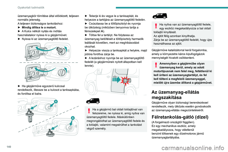 PEUGEOT PARTNER 2021 Kezelési útmutató (in Hungarian) 140
Gyakorlati tudnivalók
üzemanyagkör tömítése által előidézett, teljesen
normális jelenség.
A teljesen biztonságos tankoláshoz:
►
Mindig állítsa le a motort.
►
A
Kulcs nél PEUGEOT PARTNER 2021 Kezelési útmutató (in Hungarian) 140
Gyakorlati tudnivalók
üzemanyagkör tömítése által előidézett, teljesen
normális jelenség.
A teljesen biztonságos tankoláshoz:
►
Mindig állítsa le a motort.
►
A
Kulcs nél