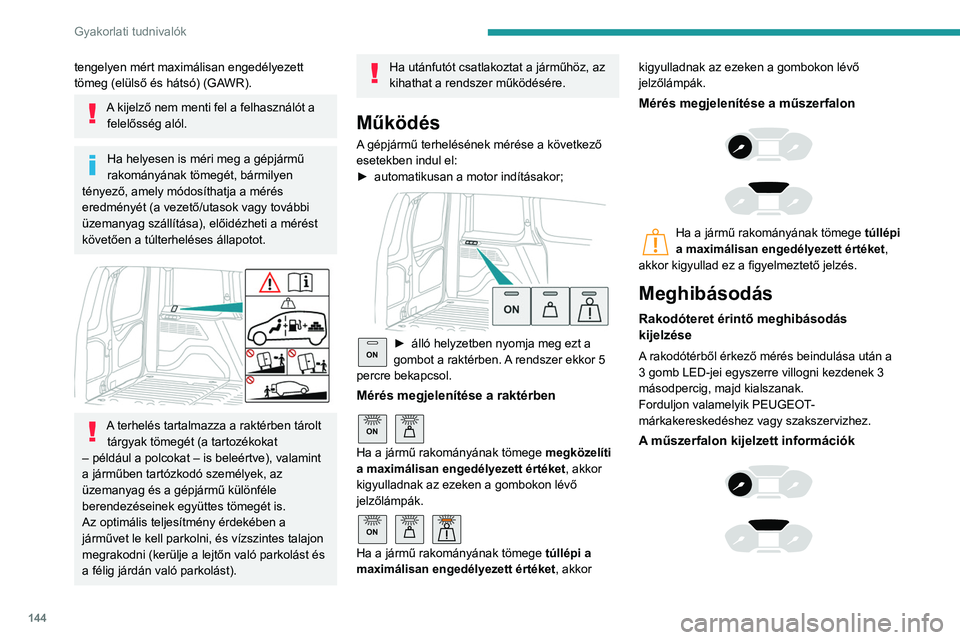 PEUGEOT PARTNER 2021 Kezelési útmutató (in Hungarian) 144
Gyakorlati tudnivalók
tengelyen mért maximálisan engedélyezett
tömeg (elülső és hátsó) (GAWR).
A kijelző nem menti fel a felhasználót a felelősség alól.
Ha helyesen is méri meg a PEUGEOT PARTNER 2021 Kezelési útmutató (in Hungarian) 144
Gyakorlati tudnivalók
tengelyen mért maximálisan engedélyezett
tömeg (elülső és hátsó) (GAWR).
A kijelző nem menti fel a felhasználót a felelősség alól.
Ha helyesen is méri meg a