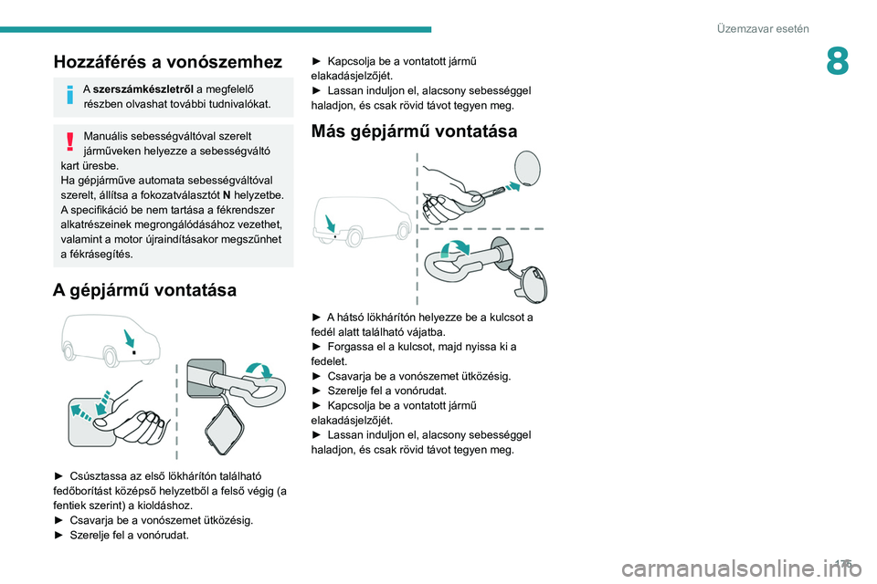 PEUGEOT PARTNER 2021 Kezelési útmutató (in Hungarian) 175
Üzemzavar esetén
8Hozzáférés a vonószemhez
A szerszámkészletről a megfelelő
részben olvashat további tudnivalókat.
Manuális sebességváltóval szerelt
járműveken helyezze a sebe PEUGEOT PARTNER 2021 Kezelési útmutató (in Hungarian) 175
Üzemzavar esetén
8Hozzáférés a vonószemhez
A szerszámkészletről a megfelelő
részben olvashat további tudnivalókat.
Manuális sebességváltóval szerelt
járműveken helyezze a sebe