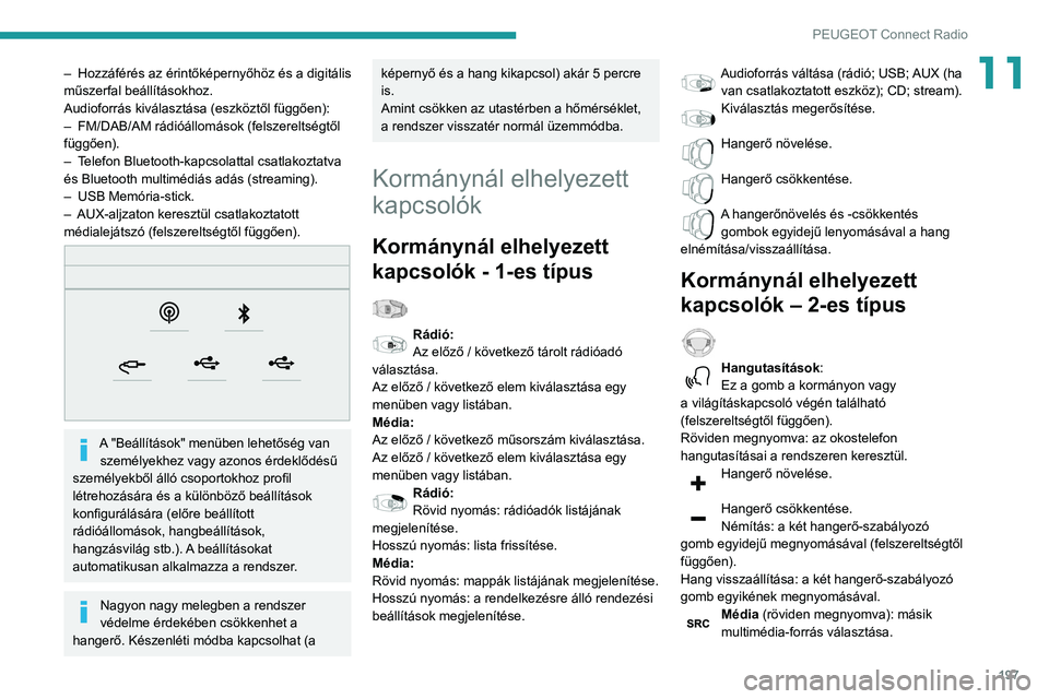 PEUGEOT PARTNER 2021 Kezelési útmutató (in Hungarian) 197
PEUGEOT Connect Radio
11– Hozzáférés az érintőképernyőhöz és a digitális
műszerfal beállításokhoz.
Audioforrás kiválasztása (eszköztől függően):
–
FM/DAB/AM rádióáll PEUGEOT PARTNER 2021 Kezelési útmutató (in Hungarian) 197
PEUGEOT Connect Radio
11– Hozzáférés az érintőképernyőhöz és a digitális
műszerfal beállításokhoz.
Audioforrás kiválasztása (eszköztől függően):
–
FM/DAB/AM rádióáll