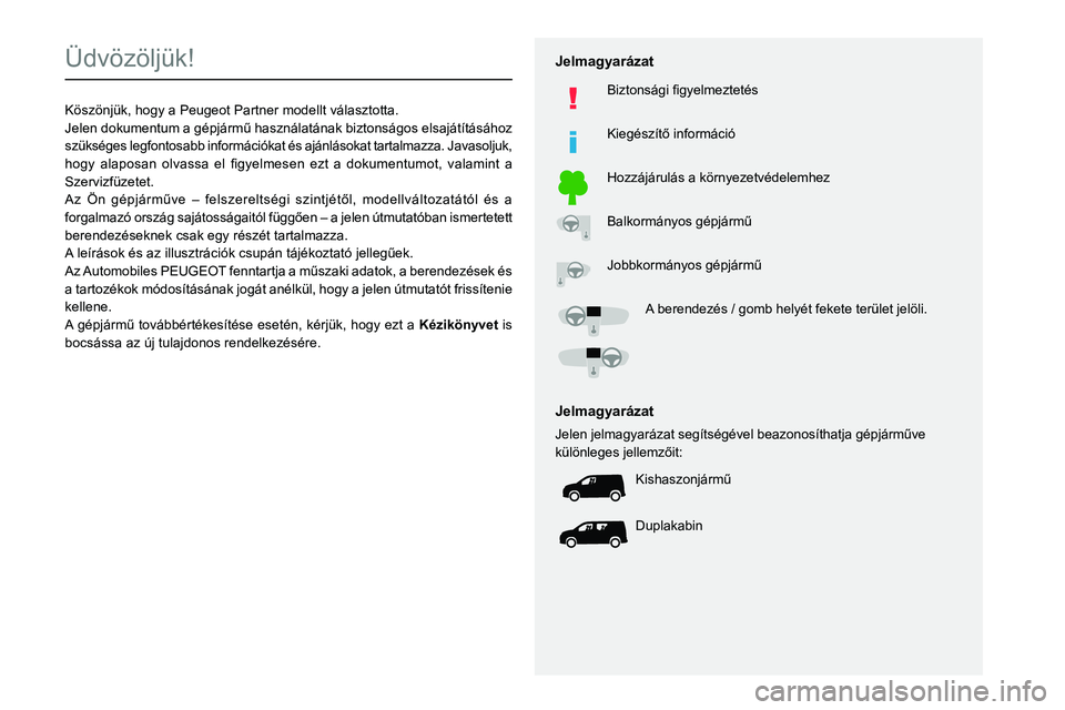 PEUGEOT PARTNER 2021  Kezelési útmutató (in Hungarian)   
 
 
 
 
 
  
  
   
   
 
  
 
  
 
 
 
   
 
 
  
Üdvözöljük!
Köszönjük, hogy a Peugeot Partner modellt választotta.
002D0048004F004800510003
0056005D0081004E00560070004A004800560003
004B0