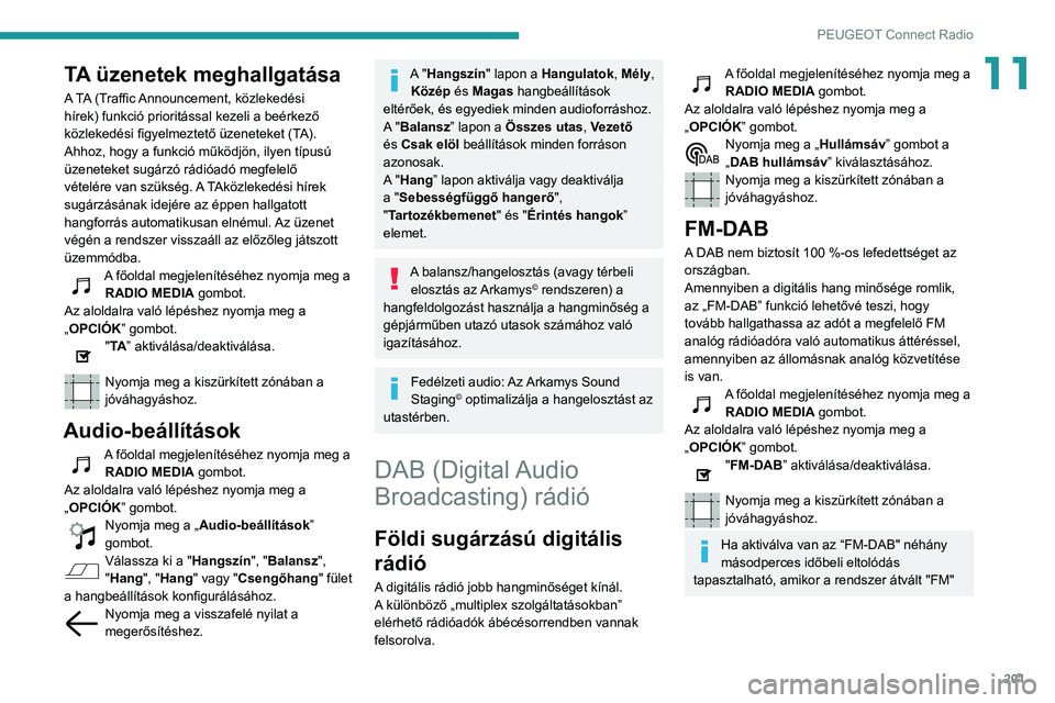 PEUGEOT PARTNER 2021  Kezelési útmutató (in Hungarian) 201
PEUGEOT Connect Radio
11TA üzenetek meghallgatása
A TA (Traffic Announcement, közlekedési 
hírek) funkció prioritással kezeli a beérkező 
közlekedési figyelmeztető üzeneteket (TA). 
A