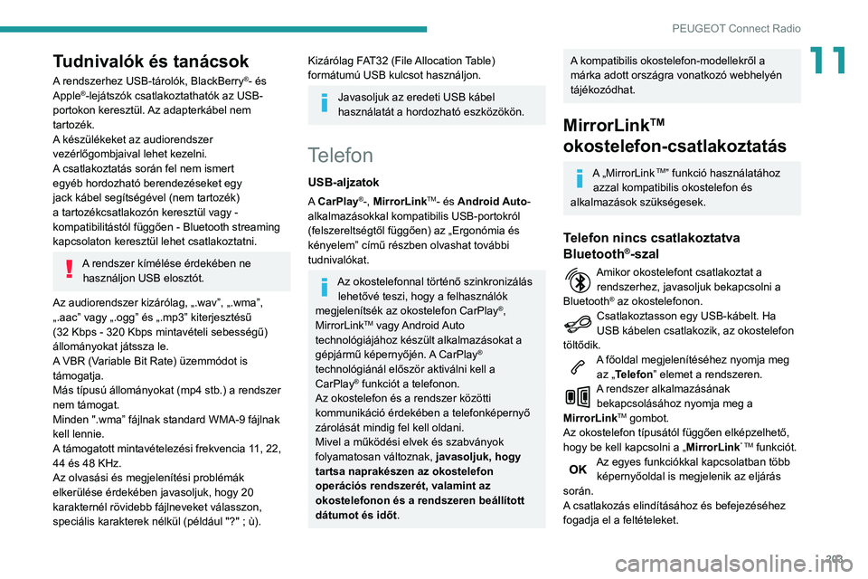 PEUGEOT PARTNER 2021  Kezelési útmutató (in Hungarian) 203
PEUGEOT Connect Radio
11Tudnivalók és tanácsok
A rendszerhez USB-tárolók, BlackBerry®- és 
Apple®-lejátszók csatlakoztathatók az USB-
portokon keresztül. Az adapterkábel nem 
tartozé