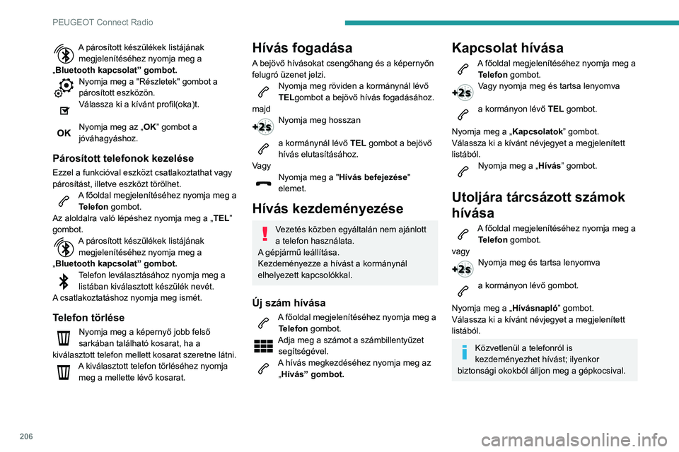 PEUGEOT PARTNER 2021  Kezelési útmutató (in Hungarian) 206
PEUGEOT Connect Radio
A párosított készülékek listájának megjelenítéséhez nyomja meg a 
„Bluetooth kapcsolat” gombot.
Nyomja meg a "Részletek" gombot a 
párosított eszköz
