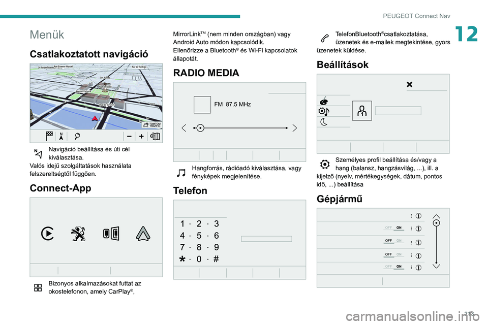 PEUGEOT PARTNER 2021 Kezelési útmutató (in Hungarian) 213
PEUGEOT Connect Nav
12Menük
Csatlakoztatott navigáció
Navigáció beállítása és úti cél
kiválasztása.
Valós idejű szolgáltatások használata
felszereltségtől függően.
Conne PEUGEOT PARTNER 2021 Kezelési útmutató (in Hungarian) 213
PEUGEOT Connect Nav
12Menük
Csatlakoztatott navigáció
Navigáció beállítása és úti cél
kiválasztása.
Valós idejű szolgáltatások használata
felszereltségtől függően.
Conne