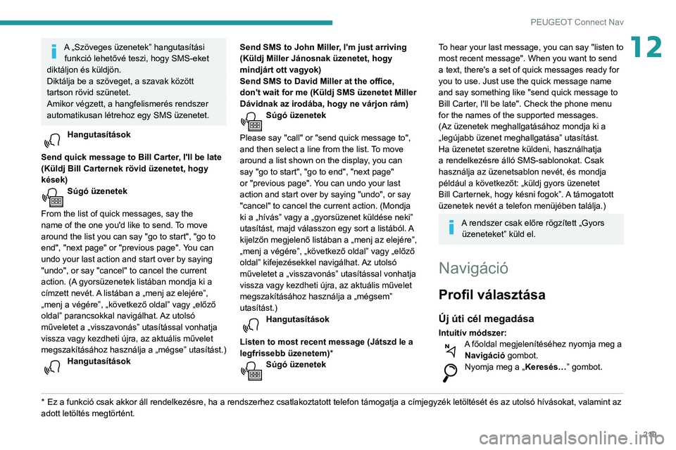 PEUGEOT PARTNER 2021  Kezelési útmutató (in Hungarian) 219
PEUGEOT Connect Nav
12A „Szöveges üzenetek” hangutasítási funkció lehetővé teszi, hogy SMS-eket 
diktáljon és küldjön.
Diktálja be a szöveget, a szavak között 
tartson rövid sz