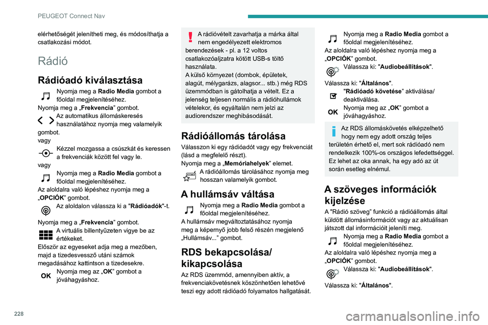 PEUGEOT PARTNER 2021  Kezelési útmutató (in Hungarian) 228
PEUGEOT Connect Nav
"Rádiótext kijelzése” aktiválása/
deaktiválása.
Nyomja meg az „OK” gombot a 
jóváhagyáshoz.
TA üzenetek meghallgatása
A TA (közúti információk) típus