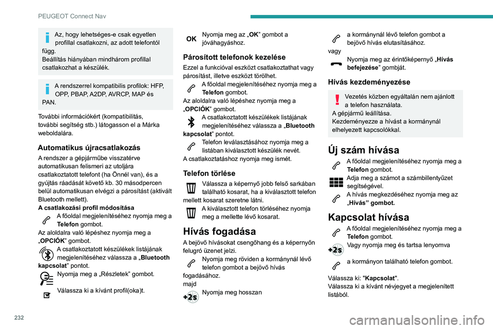 PEUGEOT PARTNER 2021 Kezelési útmutató (in Hungarian) 232
PEUGEOT Connect Nav
Válassza ki: "Hívás".
Utoljára tárcsázott számok
hívása
A főoldal megjelenítéséhez nyomja meg a Telefon gombot.
vagy
Nyomja meg és tartsa lenyomva
a ko PEUGEOT PARTNER 2021 Kezelési útmutató (in Hungarian) 232
PEUGEOT Connect Nav
Válassza ki: "Hívás".
Utoljára tárcsázott számok
hívása
A főoldal megjelenítéséhez nyomja meg a Telefon gombot.
vagy
Nyomja meg és tartsa lenyomva
a ko