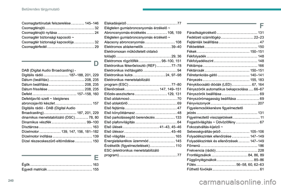 PEUGEOT PARTNER 2021  Kezelési útmutató (in Hungarian) 240
Betűrendes tárgymutató
Csomagtartórudak felszerelése     145–146
Csomagtérajtó     
32
Csomagtérajtó nyitása
    
24
Csomagtér biztonsági kapcsoló ~   
Csomagtér biztonsági kapcso