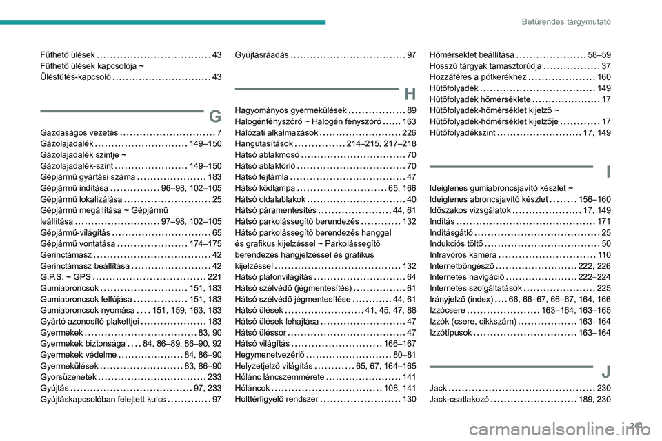 PEUGEOT PARTNER 2021  Kezelési útmutató (in Hungarian) 241
Betűrendes tárgymutató
Fűthető ülések    43
Fűthető ülések kapcsolója ~   
Ülésfűtés-kapcsoló
    
43
G
Gazdaságos vezetés     7
Gázolajadalék     
149–150
Gázolajadalék s