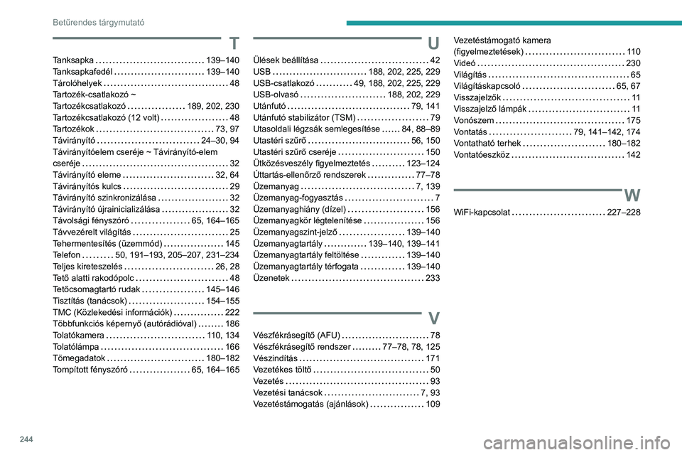 PEUGEOT PARTNER 2021  Kezelési útmutató (in Hungarian) 244
Betűrendes tárgymutató
T
Tanksapka     139–140
Tanksapkafedél     
139–140
Tárolóhelyek
    
48
Tartozék-csatlakozó ~   
Tartozékcsatlakozó
    
189, 202, 230
Tartozékcsatlakozó (1