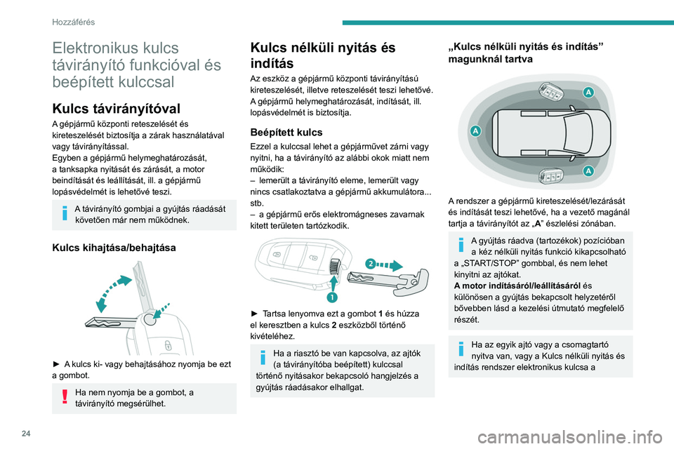 PEUGEOT PARTNER 2021 Kezelési útmutató (in Hungarian) 24
Hozzáférés
Elektronikus kulcs
távirányító funkcióval és
beépített kulccsal
Kulcs távirányítóval
A gépjármű központi reteszelését és
kireteszelését biztosítja a zárak ha PEUGEOT PARTNER 2021 Kezelési útmutató (in Hungarian) 24
Hozzáférés
Elektronikus kulcs
távirányító funkcióval és
beépített kulccsal
Kulcs távirányítóval
A gépjármű központi reteszelését és
kireteszelését biztosítja a zárak ha