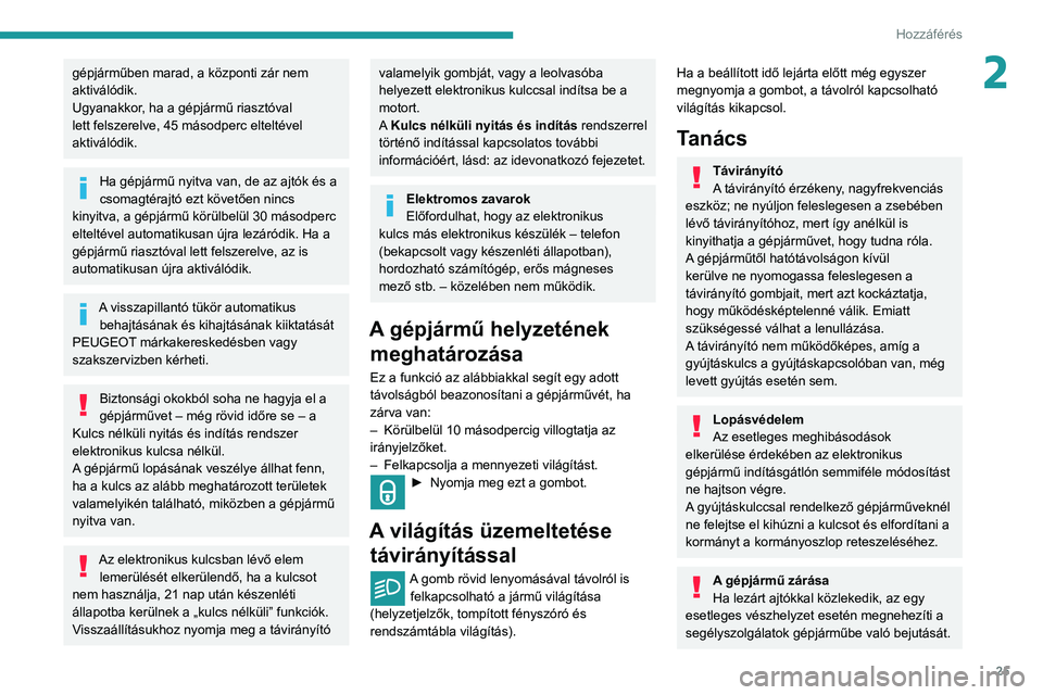 PEUGEOT PARTNER 2021 Kezelési útmutató (in Hungarian) 25
Hozzáférés
2gépjárműben marad, a központi zár nem
aktiválódik.
Ugyanakkor, ha a gépjármű riasztóval
lett felszerelve, 45 másodperc elteltével
aktiválódik.
Ha gépjármű nyitva PEUGEOT PARTNER 2021 Kezelési útmutató (in Hungarian) 25
Hozzáférés
2gépjárműben marad, a központi zár nem
aktiválódik.
Ugyanakkor, ha a gépjármű riasztóval
lett felszerelve, 45 másodperc elteltével
aktiválódik.
Ha gépjármű nyitva