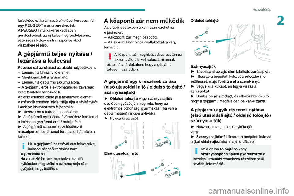 PEUGEOT PARTNER 2021 Kezelési útmutató (in Hungarian) 31
Hozzáférés
2kulcskódokat tartalmazó címkével keressen fel
egy PEUGEOT márkakereskedést.
A PEUGEOT márkakereskedésben
gondoskodnak az új kulcs megrendeléséhez
szükséges kulcs- és PEUGEOT PARTNER 2021 Kezelési útmutató (in Hungarian) 31
Hozzáférés
2kulcskódokat tartalmazó címkével keressen fel
egy PEUGEOT márkakereskedést.
A PEUGEOT márkakereskedésben
gondoskodnak az új kulcs megrendeléséhez
szükséges kulcs- és