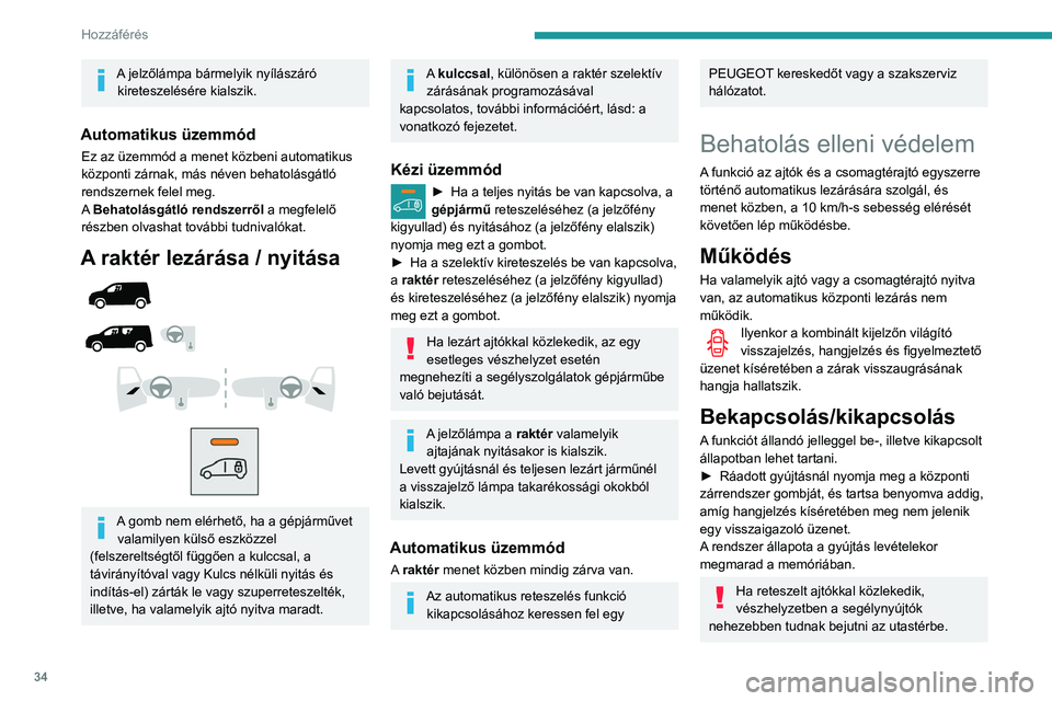PEUGEOT PARTNER 2021 Kezelési útmutató (in Hungarian) 34
Hozzáférés
A jelzőlámpa bármelyik nyílászáró kireteszelésére kialszik.
Automatikus üzemmód
Ez az üzemmód a menet közbeni automatikus
központi zárnak, más néven behatolásgátl PEUGEOT PARTNER 2021 Kezelési útmutató (in Hungarian) 34
Hozzáférés
A jelzőlámpa bármelyik nyílászáró kireteszelésére kialszik.
Automatikus üzemmód
Ez az üzemmód a menet közbeni automatikus
központi zárnak, más néven behatolásgátl