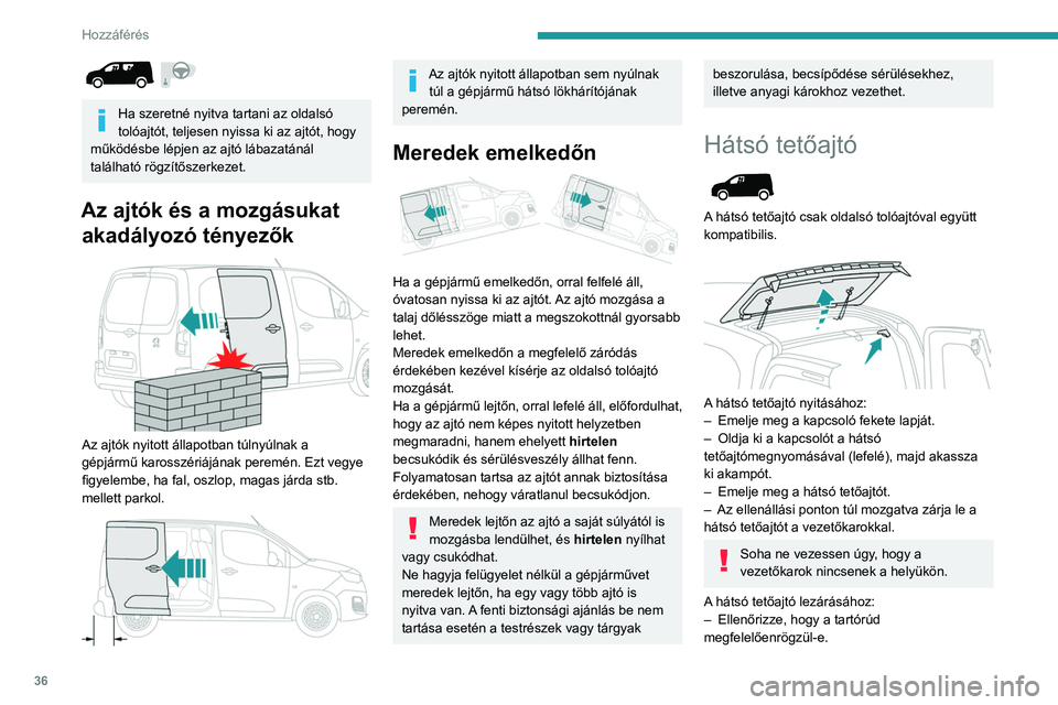 PEUGEOT PARTNER 2021 Kezelési útmutató (in Hungarian) 36
Hozzáférés
Ha szeretné nyitva tartani az oldalsó
tolóajtót, teljesen nyissa ki az ajtót, hogy
működésbe lépjen az ajtó lábazatánál
található rögzítőszerkezet.
Az ajtók é PEUGEOT PARTNER 2021 Kezelési útmutató (in Hungarian) 36
Hozzáférés
Ha szeretné nyitva tartani az oldalsó
tolóajtót, teljesen nyissa ki az ajtót, hogy
működésbe lépjen az ajtó lábazatánál
található rögzítőszerkezet.
Az ajtók é