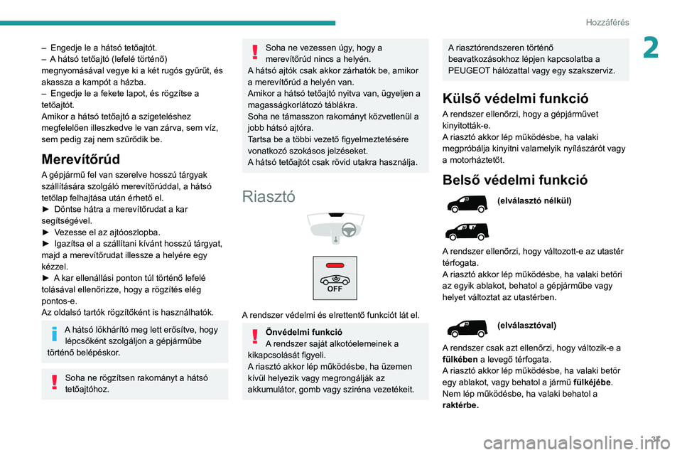 PEUGEOT PARTNER 2021 Kezelési útmutató (in Hungarian) 37
Hozzáférés
2– Engedje le a hátsó tetőajtót.
– A hátsó tetőajtó (lefelé történő)
megnyomásával vegye ki a két rugós gyűrűt, és
akassza a kampót a házba.
–
Engedje PEUGEOT PARTNER 2021 Kezelési útmutató (in Hungarian) 37
Hozzáférés
2– Engedje le a hátsó tetőajtót.
– A hátsó tetőajtó (lefelé történő)
megnyomásával vegye ki a két rugós gyűrűt, és
akassza a kampót a házba.
–
Engedje