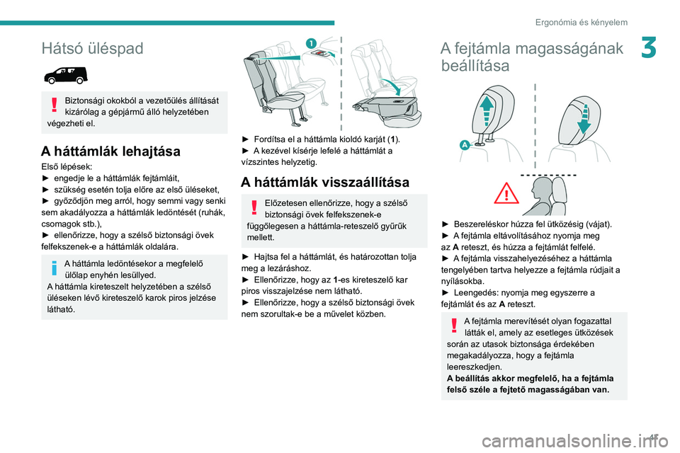 PEUGEOT PARTNER 2021 Kezelési útmutató (in Hungarian) 47
Ergonómia és kényelem
3Hátsó üléspad
Biztonsági okokból a vezetőülés állítását
kizárólag a gépjármű álló helyzetében
végezheti el.
A háttámlák lehajtása
Első lép PEUGEOT PARTNER 2021 Kezelési útmutató (in Hungarian) 47
Ergonómia és kényelem
3Hátsó üléspad
Biztonsági okokból a vezetőülés állítását
kizárólag a gépjármű álló helyzetében
végezheti el.
A háttámlák lehajtása
Első lép