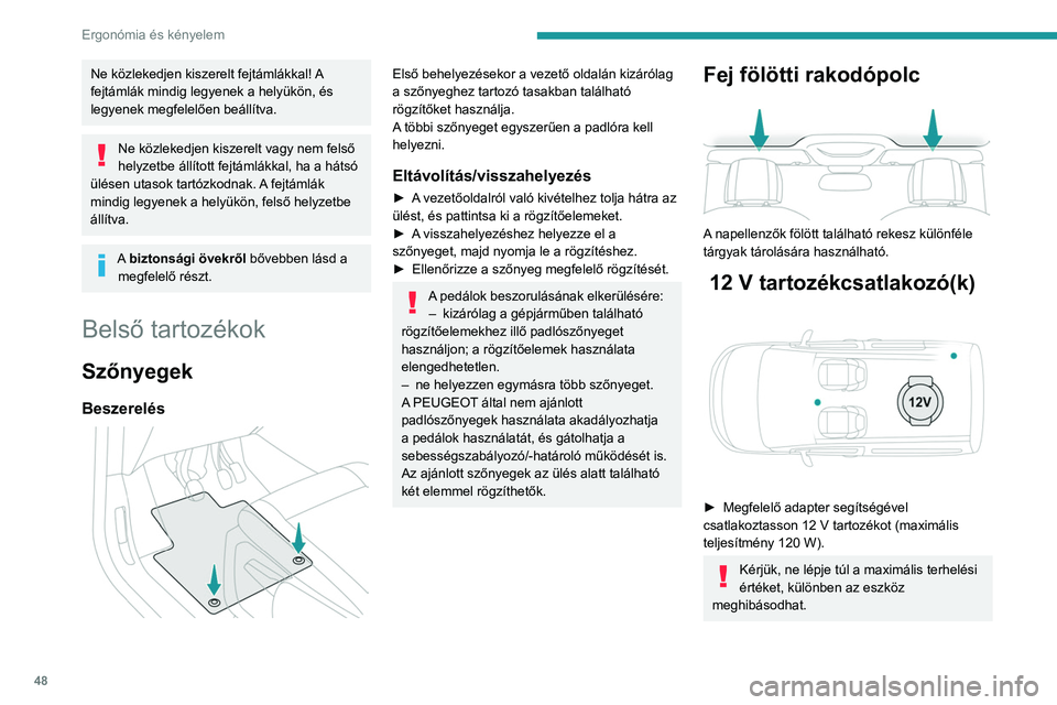 PEUGEOT PARTNER 2021 Kezelési útmutató (in Hungarian) 48
Ergonómia és kényelem
A PEUGEOT által nem jóváhagyott elektromos berendezés csatlakoztatása
(pl. USB-csatlakozós töltő) működési zavart
okozhat a gépjármű elektromos rendszerébe PEUGEOT PARTNER 2021 Kezelési útmutató (in Hungarian) 48
Ergonómia és kényelem
A PEUGEOT által nem jóváhagyott elektromos berendezés csatlakoztatása
(pl. USB-csatlakozós töltő) működési zavart
okozhat a gépjármű elektromos rendszerébe