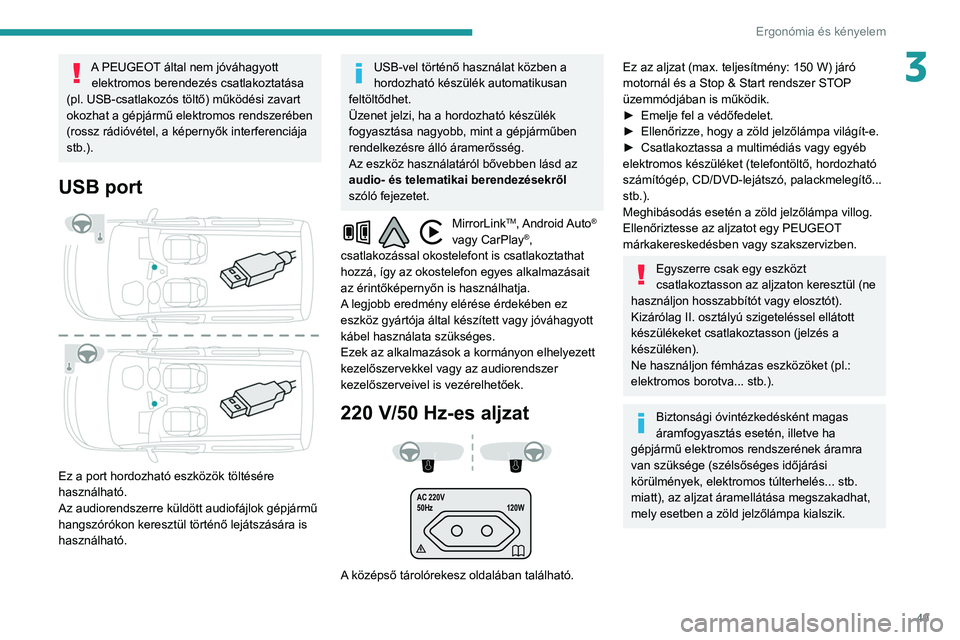 PEUGEOT PARTNER 2021 Kezelési útmutató (in Hungarian) 49
Ergonómia és kényelem
3A PEUGEOT által nem jóváhagyott elektromos berendezés csatlakoztatása
(pl. USB-csatlakozós töltő) működési zavart
okozhat a gépjármű elektromos rendszeréb PEUGEOT PARTNER 2021 Kezelési útmutató (in Hungarian) 49
Ergonómia és kényelem
3A PEUGEOT által nem jóváhagyott elektromos berendezés csatlakoztatása
(pl. USB-csatlakozós töltő) működési zavart
okozhat a gépjármű elektromos rendszeréb