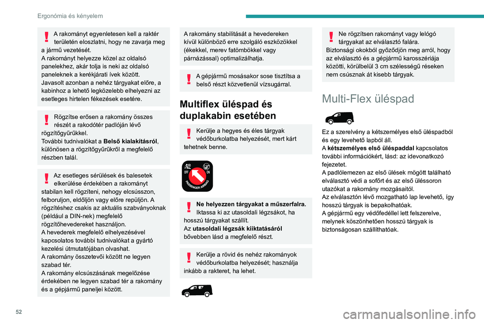PEUGEOT PARTNER 2021 Kezelési útmutató (in Hungarian) 52
Ergonómia és kényelem
A lap kiszerelése
► Egy kézzel tartsa meg a lapot, forgassa el a
fogantyút a tetején a másik kezével és oldja ki
az elemet.
► Engedje le a lapot és vegye PEUGEOT PARTNER 2021 Kezelési útmutató (in Hungarian) 52
Ergonómia és kényelem
A lap kiszerelése
► Egy kézzel tartsa meg a lapot, forgassa el a
fogantyút a tetején a másik kezével és oldja ki
az elemet.
► Engedje le a lapot és vegye