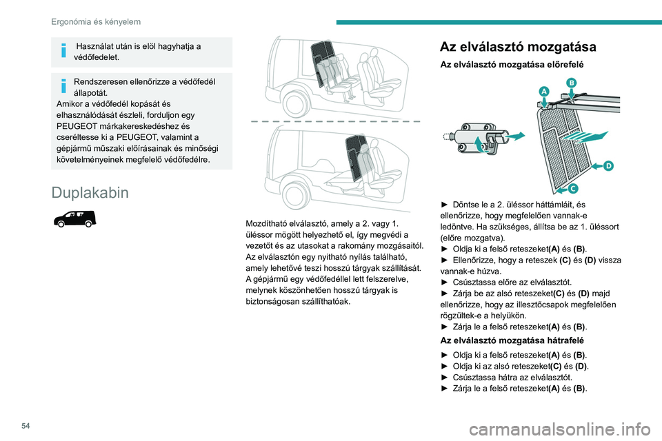 PEUGEOT PARTNER 2021 Kezelési útmutató (in Hungarian) 54
Ergonómia és kényelem
Használat után is elöl hagyhatja a
védőfedelet.
Rendszeresen ellenőrizze a védőfedél
állapotát.
Amikor a védőfedél kopását és
elhasználódását észl PEUGEOT PARTNER 2021 Kezelési útmutató (in Hungarian) 54
Ergonómia és kényelem
Használat után is elöl hagyhatja a
védőfedelet.
Rendszeresen ellenőrizze a védőfedél
állapotát.
Amikor a védőfedél kopását és
elhasználódását észl